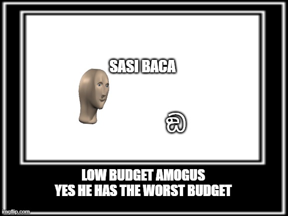 the worst budget who i see |  SASI BACA; ඞ; LOW BUDGET AMOGUS
YES HE HAS THE WORST BUDGET | image tagged in amogus,budget | made w/ Imgflip meme maker