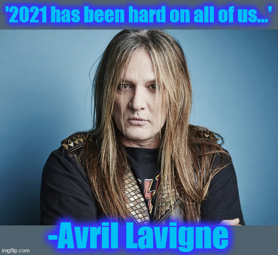 Hard Avril | '2021 has been hard on all of us...'; -Avril Lavigne | image tagged in 2021,hard,avril,sebastian,year | made w/ Imgflip meme maker