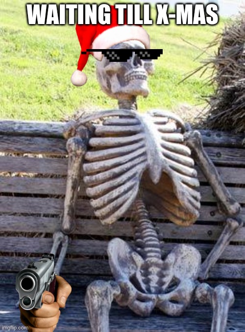 waiting till x-mas | WAITING TILL X-MAS | image tagged in memes,waiting skeleton | made w/ Imgflip meme maker