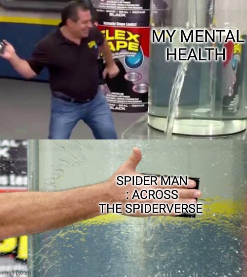 Flex Tape | MY MENTAL HEALTH; SPIDER MAN : ACROSS THE SPIDERVERSE | image tagged in flex tape | made w/ Imgflip meme maker