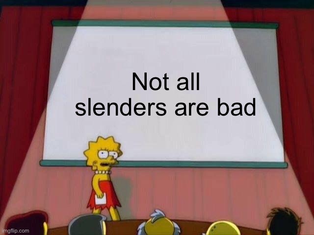 Lisa Simpson's Presentation | Not all slenders are bad | image tagged in lisa simpson's presentation | made w/ Imgflip meme maker