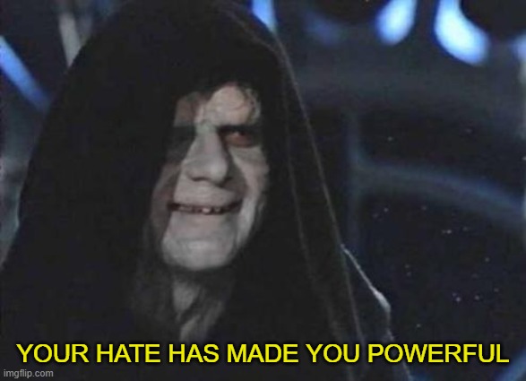 Emperor Palpatine  | YOUR HATE HAS MADE YOU POWERFUL | image tagged in emperor palpatine | made w/ Imgflip meme maker