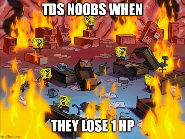 MEDIC!! WE NEED MEDIC!!! | TDS NOOBS WHEN; THEY LOSE 1 HP | image tagged in spongebob fire | made w/ Imgflip meme maker