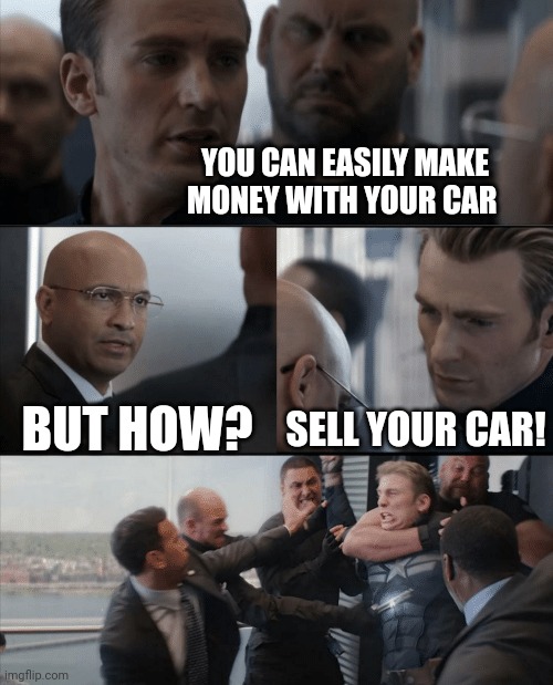 Btw, Sell it |  YOU CAN EASILY MAKE MONEY WITH YOUR CAR; SELL YOUR CAR! BUT HOW? | image tagged in captain america elevator fight,funny,funny memes,avengers,avengers endgame,captain america elevator | made w/ Imgflip meme maker