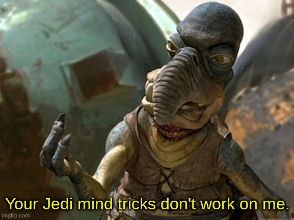 your jedi mind tricks dont work on me | Your Jedi mind tricks don't work on me. | image tagged in your jedi mind tricks dont work on me,new template | made w/ Imgflip meme maker