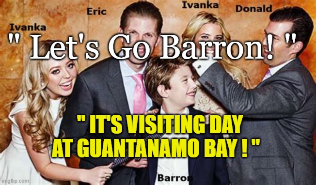 Lets Go Brandon | " Let's Go Barron! "; " IT'S VISITING DAY AT GUANTANAMO BAY ! " | made w/ Imgflip meme maker