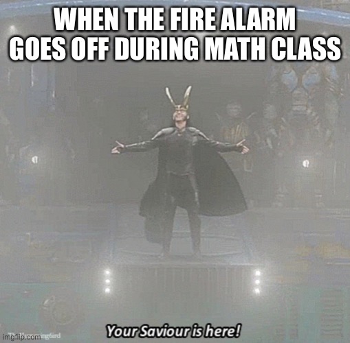 FREEDOM | WHEN THE FIRE ALARM GOES OFF DURING MATH CLASS | image tagged in your savior is here,math,freedom,barney will eat all of your delectable biscuits,never gonna give you up,clint eastwood | made w/ Imgflip meme maker