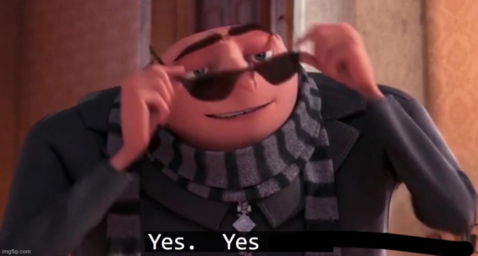 Gru Yes yes i do | image tagged in gru yes yes i do | made w/ Imgflip meme maker