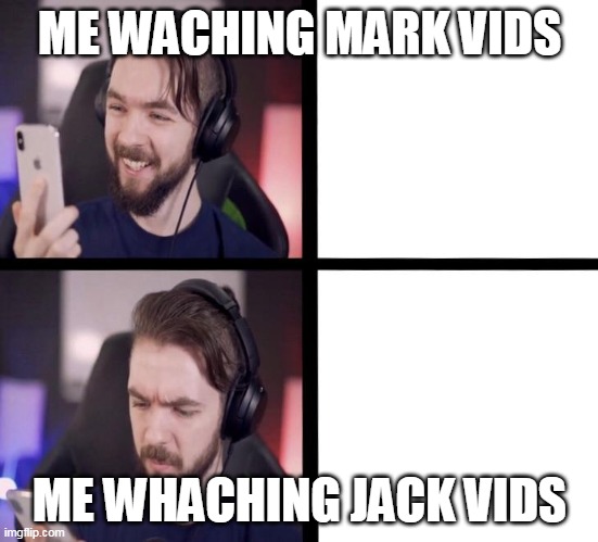 Jacksepticeye | ME WACHING MARK VIDS; ME WHACHING JACK VIDS | image tagged in jacksepticeye | made w/ Imgflip meme maker