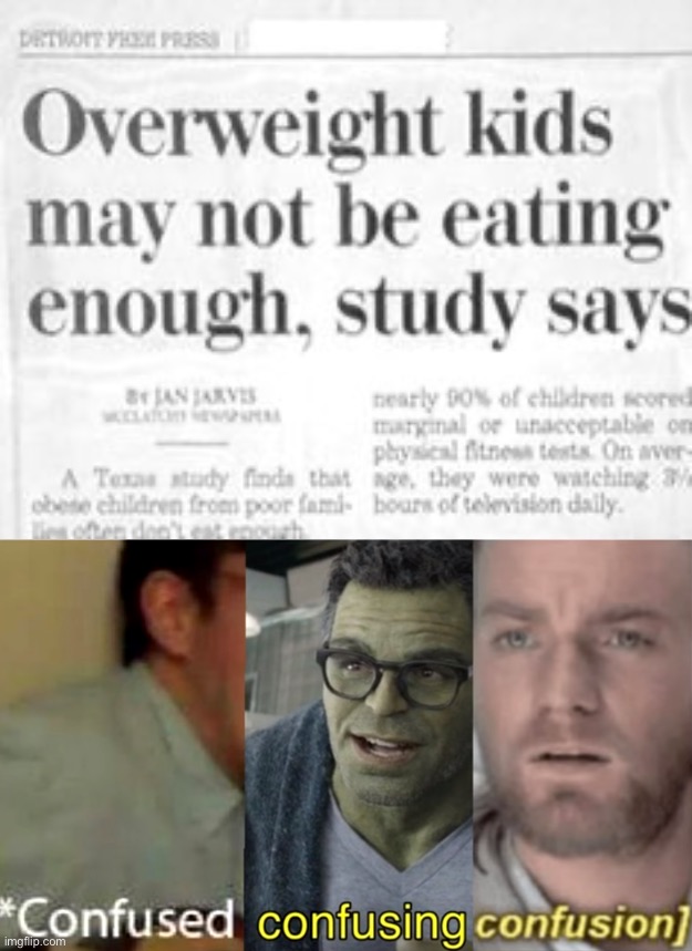 Why would they have to eat more? | image tagged in confused confusing confusion,memes,funny,funny newspapers,stupid news stories,lmao | made w/ Imgflip meme maker