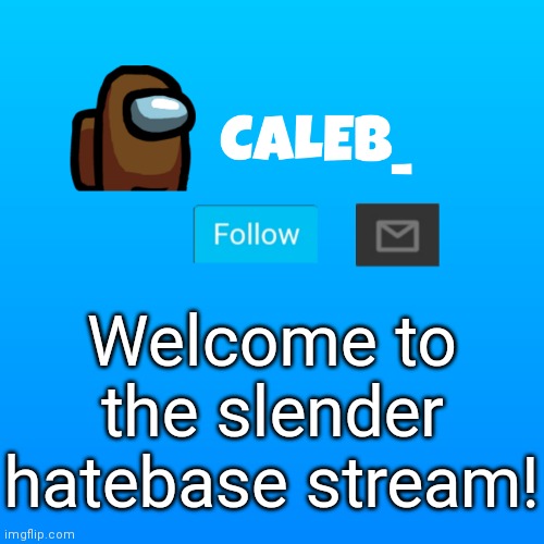 Caleb_ Announcement | Welcome to the slender hatebase stream! | image tagged in caleb_ announcement | made w/ Imgflip meme maker