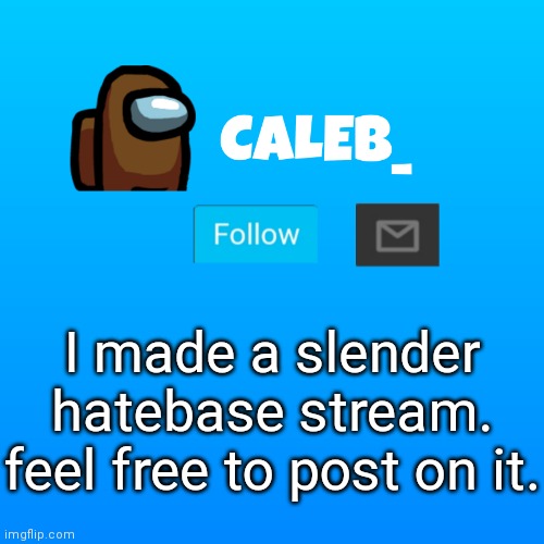 https://imgflip.com/m/Slender_Hatebase | I made a slender hatebase stream. feel free to post on it. | image tagged in caleb_ announcement | made w/ Imgflip meme maker