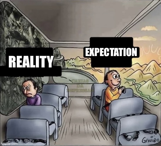 two guys on a bus | EXPECTATION; REALITY | image tagged in two guys on a bus | made w/ Imgflip meme maker