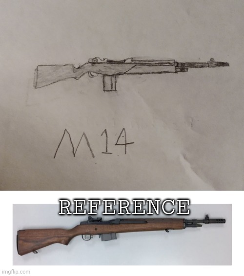 An M14, reference below |  REFERENCE | image tagged in gun,fun,didn't mean to rhyme | made w/ Imgflip meme maker