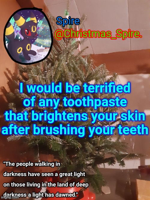 Spire Christmas announcement template | I would be terrified of any toothpaste that brightens your skin after brushing your teeth | image tagged in spire christmas announcement template | made w/ Imgflip meme maker
