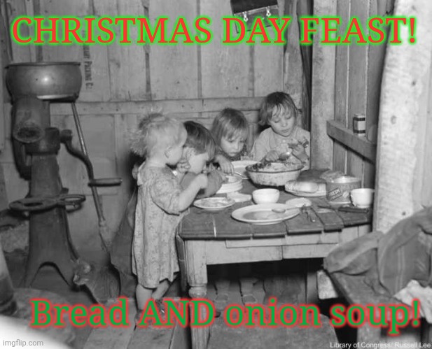 Merry Christmas 1929 | CHRISTMAS DAY FEAST! Bread AND onion soup! | image tagged in depression,merry christmas,1929,feast,snow,festival | made w/ Imgflip meme maker