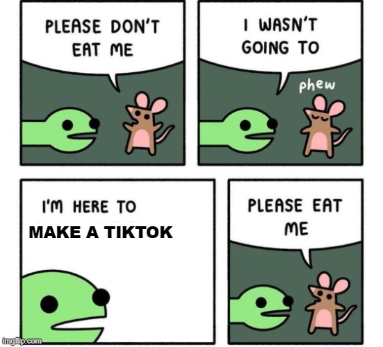i am here to |  MAKE A TIKTOK | image tagged in i am here to | made w/ Imgflip meme maker