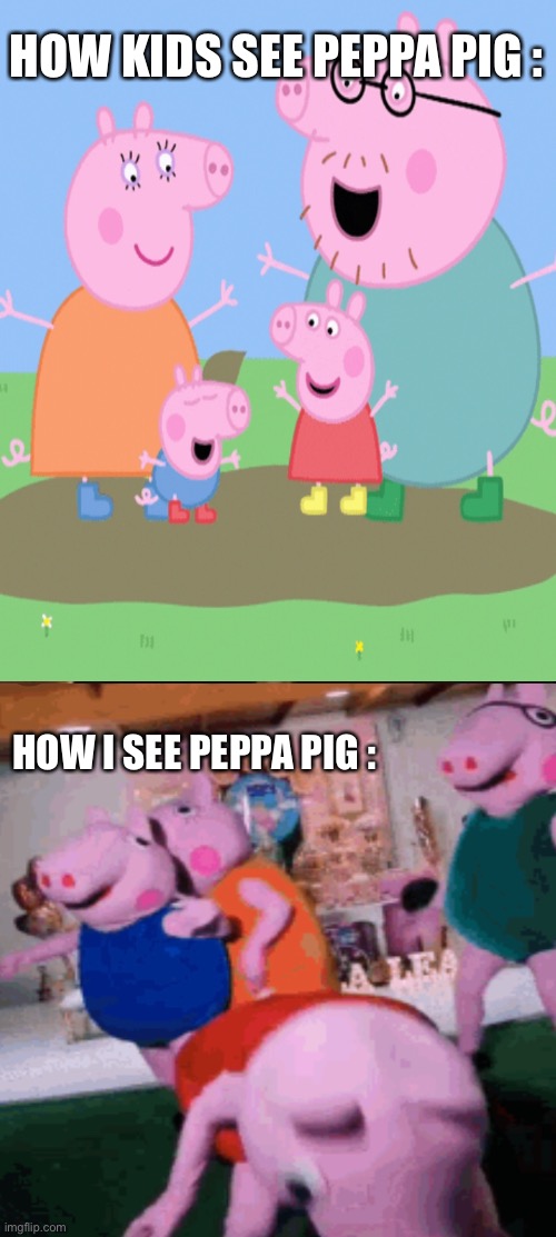 ... | HOW KIDS SEE PEPPA PIG :; HOW I SEE PEPPA PIG : | image tagged in peppa pig,sussy | made w/ Imgflip meme maker