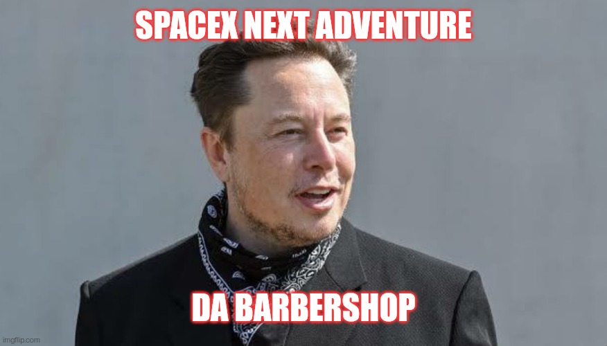 SpaceX |  SPACEX NEXT ADVENTURE; DA BARBERSHOP | image tagged in funny,space,barber | made w/ Imgflip meme maker