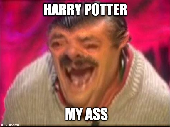 Old man laughing | HARRY POTTER MY ASS | image tagged in old man laughing | made w/ Imgflip meme maker