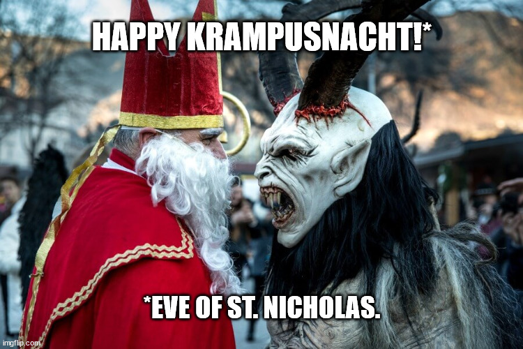 Krampusnacht | HAPPY KRAMPUSNACHT!*; *EVE OF ST. NICHOLAS. | image tagged in krampus | made w/ Imgflip meme maker