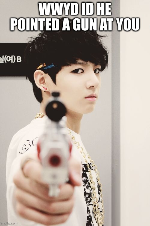 bts | WWYD ID HE POINTED A GUN AT YOU | image tagged in bts | made w/ Imgflip meme maker