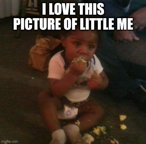 My baby picture | I LOVE THIS PICTURE OF LITTLE ME | image tagged in my baby picture | made w/ Imgflip meme maker