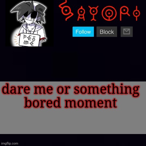 Monochrome | dare me or something
bored moment | image tagged in monochrome | made w/ Imgflip meme maker