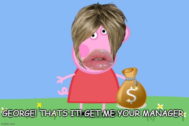 Peppa Pig | GEORGE! THATS IT! GET ME YOUR MANAGER | image tagged in peppa pig | made w/ Imgflip meme maker