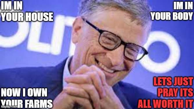 Bill Gates loves monopoly | IM IN YOUR HOUSE; IM IN YOUR BODY; LETS JUST PRAY ITS ALL WORTH IT; NOW I OWN YOUR FARMS | image tagged in monopoly,bill gates,covid,farms | made w/ Imgflip meme maker