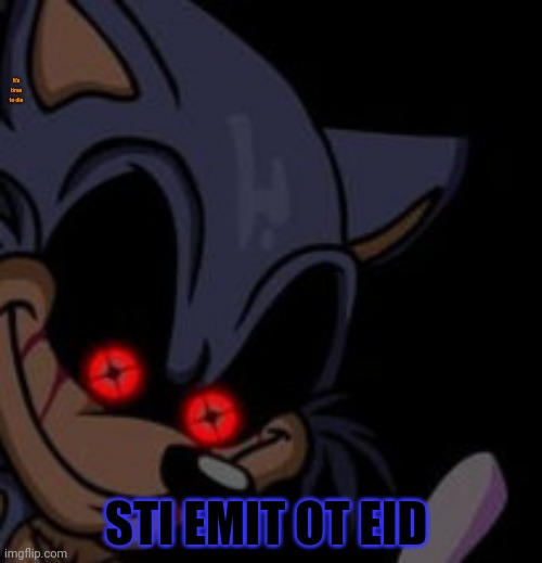 Execution Sonic.EXE | It's time to die STI EMIT OT EID | image tagged in execution sonic exe | made w/ Imgflip meme maker