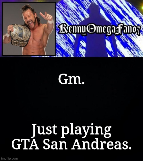 Gm. Just playing GTA San Andreas. | image tagged in kennyomegafan07 temp | made w/ Imgflip meme maker