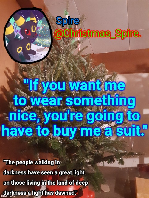 Spire Christmas announcement template | "If you want me to wear something nice, you're going to have to buy me a suit." | image tagged in spire christmas announcement template | made w/ Imgflip meme maker