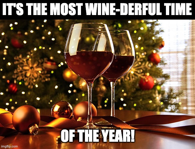 wine | IT'S THE MOST WINE-DERFUL TIME; OF THE YEAR! | image tagged in bad pun | made w/ Imgflip meme maker