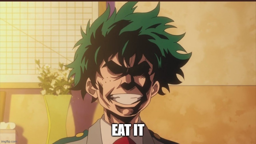 Izuku Midoriya (All Might Face) | EAT IT | image tagged in izuku midoriya all might face | made w/ Imgflip meme maker