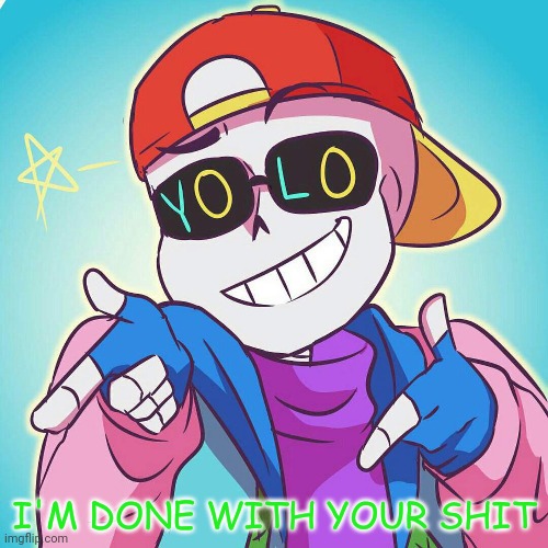 Fresh Sans I'm Done | image tagged in fresh sans i'm done | made w/ Imgflip meme maker