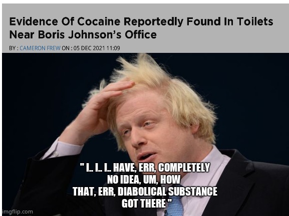 Gives a new meaning to the name "Whitehall" | " I.. I.. I.. HAVE, ERR, COMPLETELY
NO IDEA, UM, HOW 
THAT, ERR, DIABOLICAL SUBSTANCE
  GOT THERE " | image tagged in memes,boris johnson,cocaine,parliament,drug taking,political meme | made w/ Imgflip meme maker