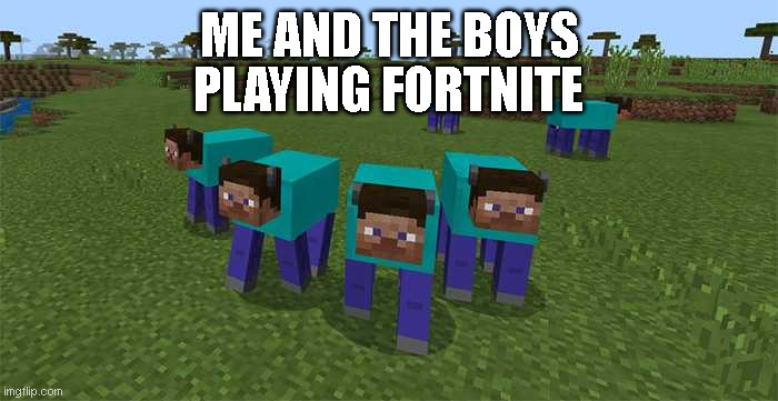 me and the boys | ME AND THE BOYS; PLAYING FORTNITE | image tagged in me and the boys | made w/ Imgflip meme maker