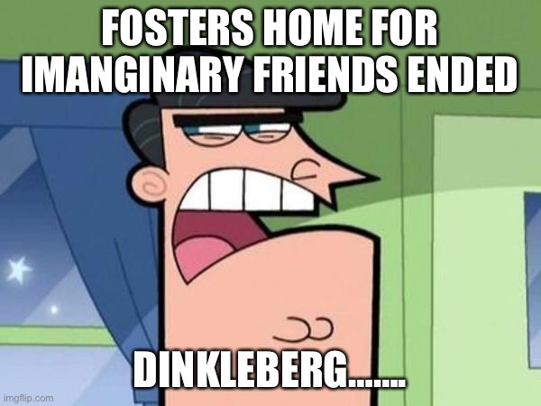 When your favorite show ends | FOSTERS HOME FOR IMANGINARY FRIENDS ENDED; DINKLEBERG……. | image tagged in dinkleberg blank | made w/ Imgflip meme maker