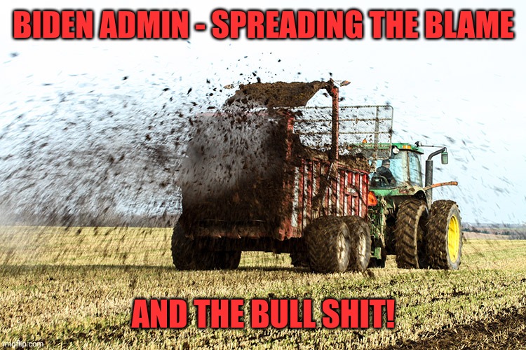 Manure Spreader in action | BIDEN ADMIN - SPREADING THE BLAME AND THE BULL SHIT! | image tagged in manure spreader in action | made w/ Imgflip meme maker