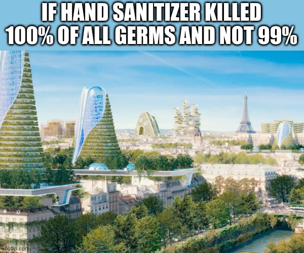 but why don't we have this? |  IF HAND SANITIZER KILLED 100% OF ALL GERMS AND NOT 99% | image tagged in dream society | made w/ Imgflip meme maker