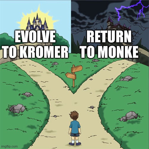 Evolve to kromer | EVOLVE TO KROMER; RETURN TO MONKE | image tagged in two paths,kromer,oh wow are you actually reading these tags | made w/ Imgflip meme maker