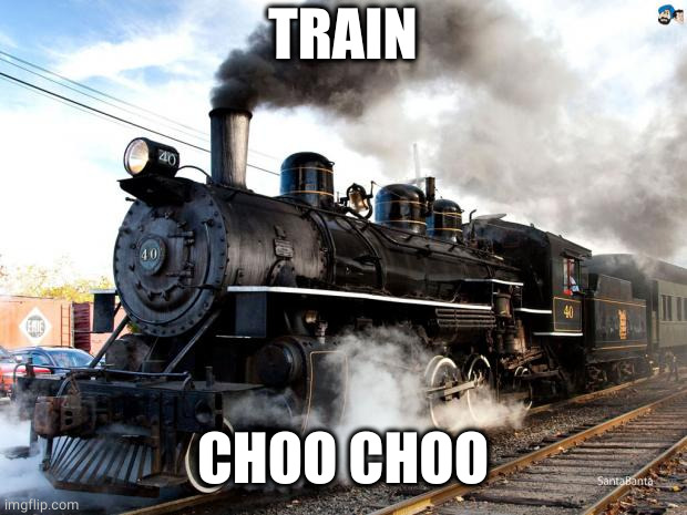 Train | TRAIN CHOO CHOO | image tagged in train | made w/ Imgflip meme maker