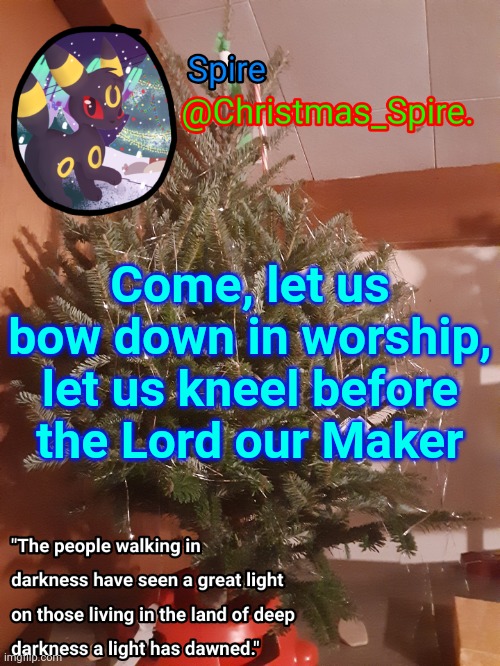 Spire Christmas announcement template | Come, let us bow down in worship, let us kneel before the Lord our Maker | image tagged in spire christmas announcement template | made w/ Imgflip meme maker