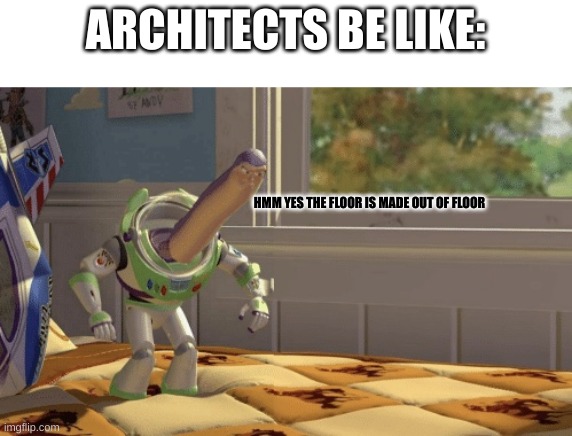 Hmm yes | ARCHITECTS BE LIKE:; HMM YES THE FLOOR IS MADE OUT OF FLOOR | image tagged in hmm yes | made w/ Imgflip meme maker