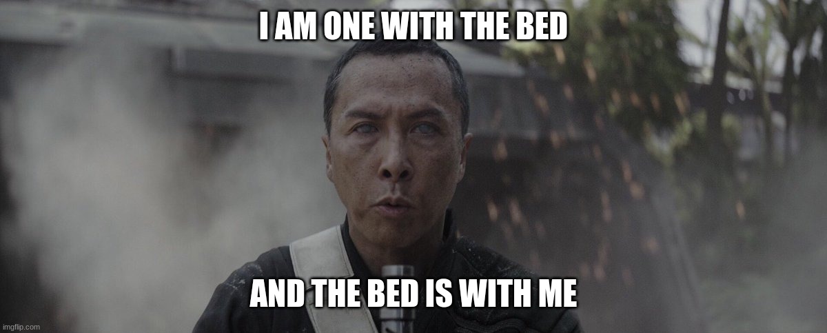 I AM ONE WITH THE BED AND THE BED IS WITH ME | made w/ Imgflip meme maker