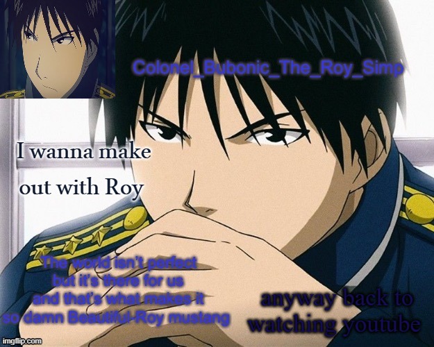 Yall should know him by now | I wanna make out with Roy; anyway back to watching youtube | image tagged in yall should know him by now | made w/ Imgflip meme maker