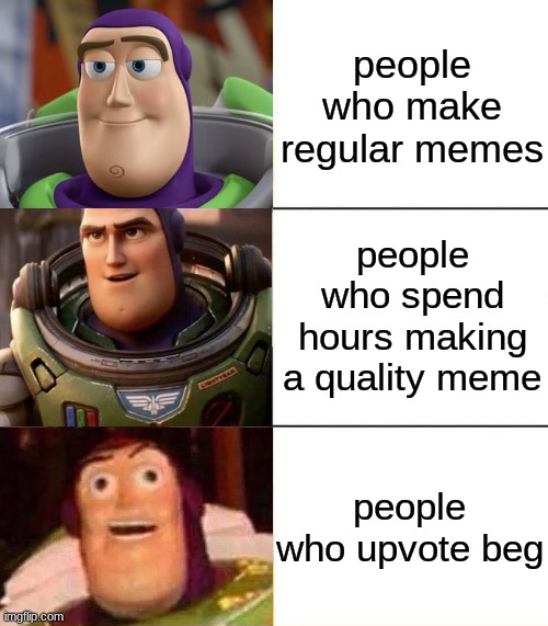 why do people upvote beg | people who make regular memes; people who spend hours making a quality meme; people who upvote beg | image tagged in better best blurst lightyear edition,memes,funny,don't upvote beg | made w/ Imgflip meme maker