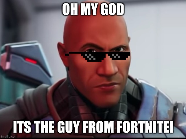 the guy from fortnite |  OH MY GOD; ITS THE GUY FROM FORTNITE! | image tagged in fortnite | made w/ Imgflip meme maker