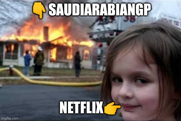 Burning House Girl | 👇SAUDIARABIANGP; NETFLIX👉 | image tagged in burning house girl | made w/ Imgflip meme maker